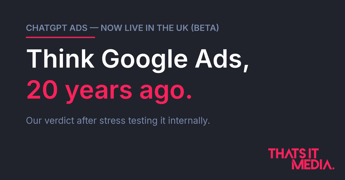 ChatGPT Ads beta verdict from That's It Media: think Google Ads, 20 years ago — raw, uncrowded and full of upside for early advertisers
